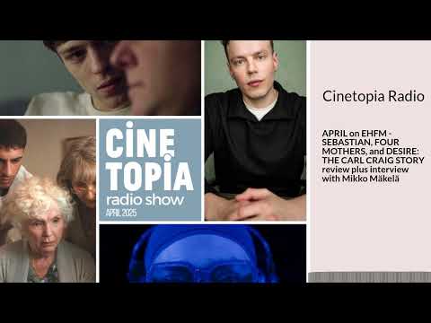 Cinetopia Radio - APRIL on EHFM - SEBASTIAN, FOUR MOTHERS, and DESIRE: THE CARL CRAIG STORY...