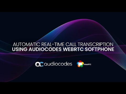 Automatic Real-time Call Transcription Using AudioCodes WebRTC Softphone