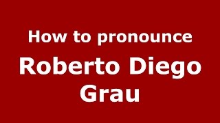 How to pronounce Roberto Diego Grau