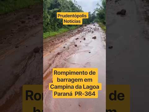 Rompimento de barragem na PR-364 em Campina da Lagoa Paraná 13/10/26