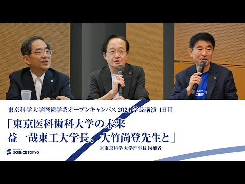 東京科学大学医歯学系オープンキャンパス2024 学長講演 1日目「東京医科歯科大学の未来　益一哉東工大学長、大竹尚登先生と」