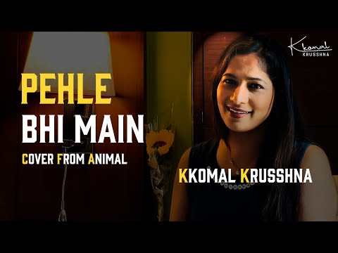Pehle Bhi Main Cover | Animal | Kkomal Krusshna