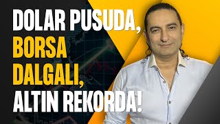 Dolar Pusuda, Borsa Dalgalı, Altın Rekorda!