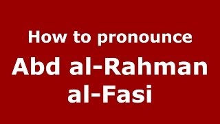 How to pronounce Abd Al-Rahman Al-Fasi