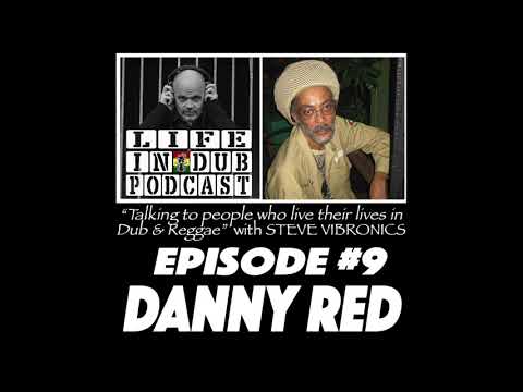 LIFE IN DUB PODCAST #9 DANNY RED hosted by Steve Vibronics