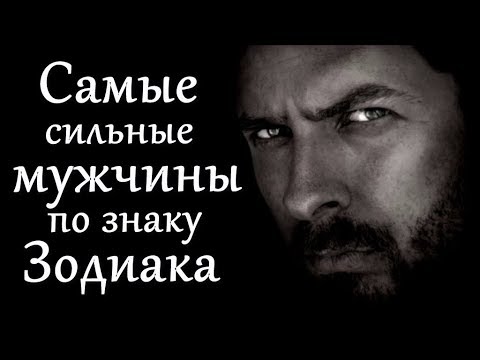 САМЫЕ СИЛЬНЫЕ МУЖЧИНЫ ПО ЗНАКУ ЗОДИАКА