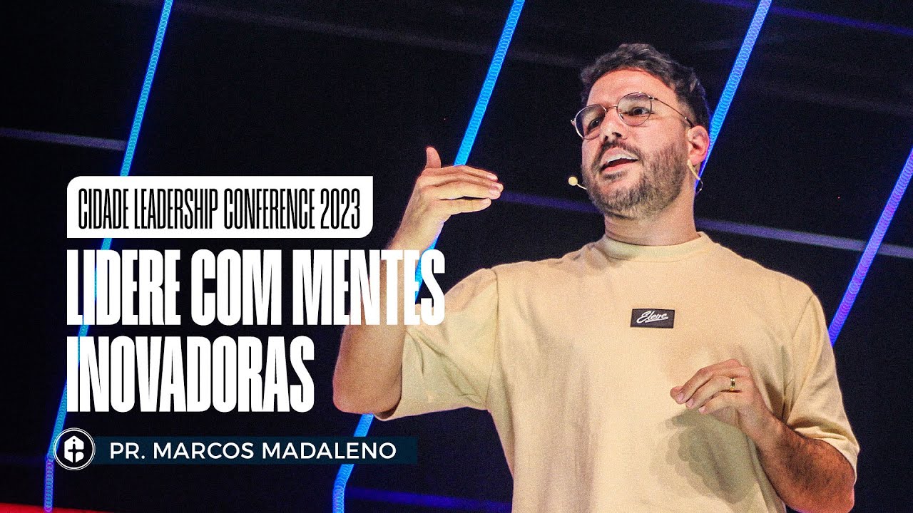 LIDERE COM MENTES INOVADORAS || Pr. Marcos Madaleno || Cidade Leadership Conference 2023