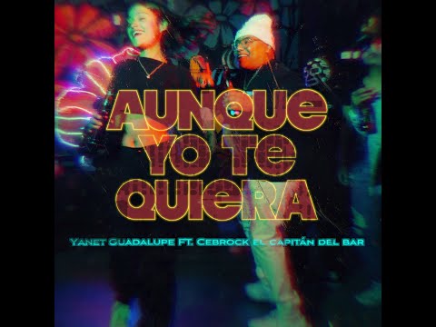 Cebrock A.K.A El Capitan del Bar ft. Yanet Guadalupe -Aunque Yo Te Quiera  (Video Oficial)