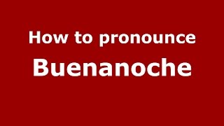 How to pronounce Buenanoche