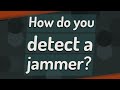 How do you detect a jammer?