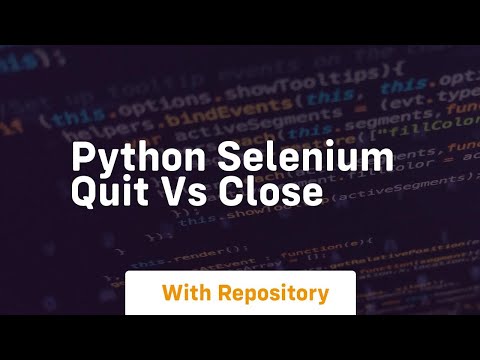 Python Selenium Quit Vs Close