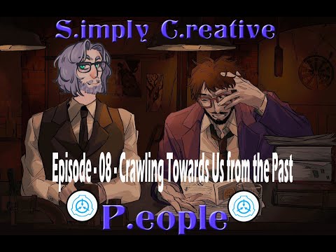 SCP:Simply Creative People - Episode 7 - Crawling Towards Us Through the Past