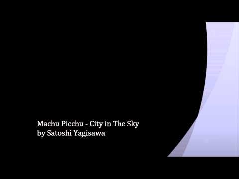 Machu Picchu - City in The Sky by Satoshi Yagisawa