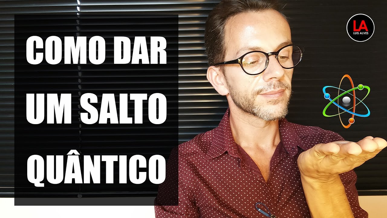 APRENDA A DAR UM SALTO QUÂNTICO | LUIS ALVES