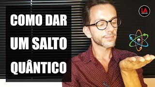 APRENDA A DAR UM SALTO QUÂNTICO | LUIS ALVES