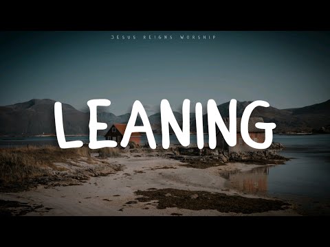 Matt Maher - Leaning Ft. Lizzie Morgan, Brian Elmquist and Jacob Sooter (Lyrics)