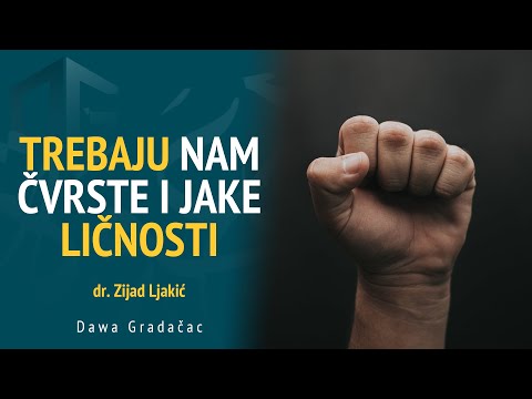 TREBAJU NAM ČVRSTE I JAKE LIČNOSTI - dr. Zijad Ljakić
