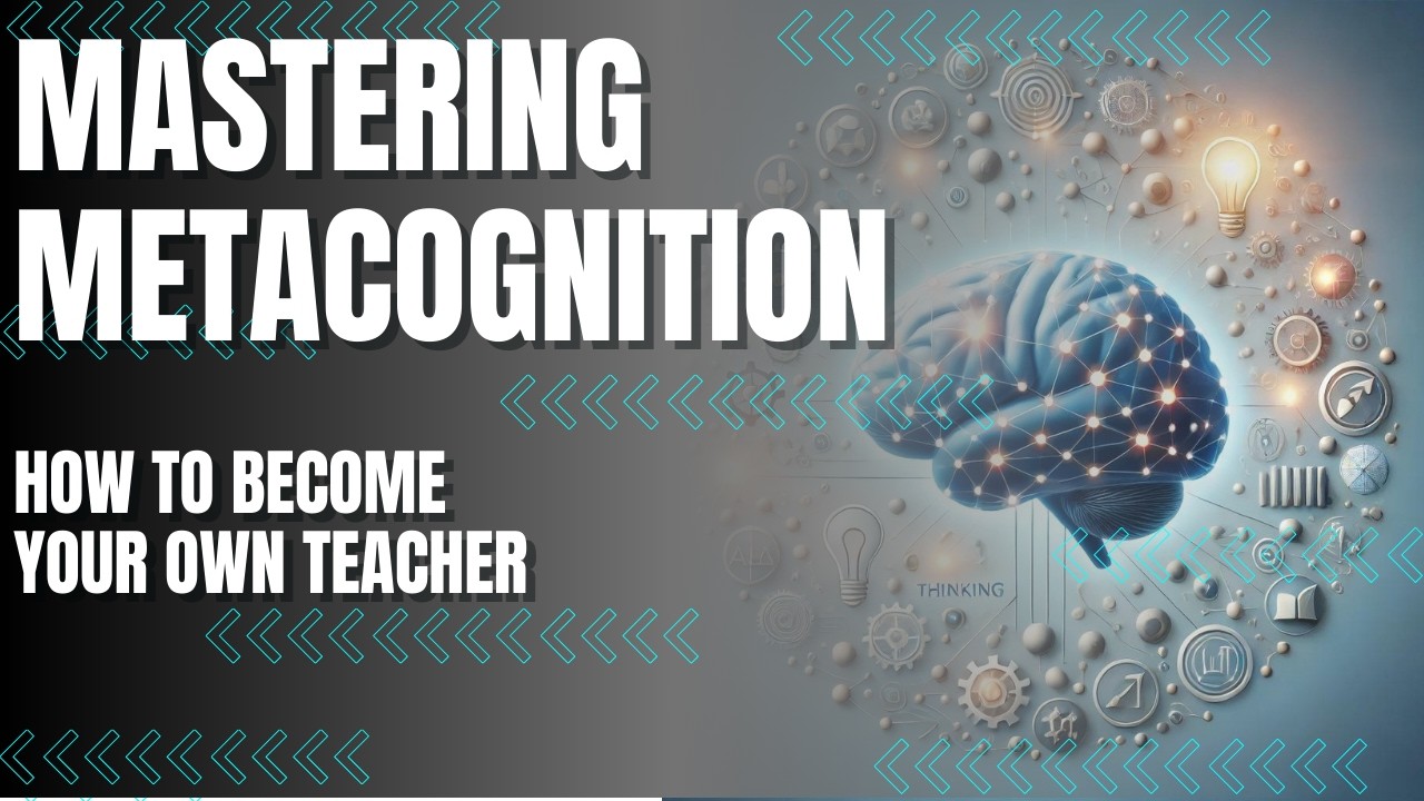 Mastering Metacognition: Learn How to Learn and Become Your Own Teacher