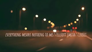 everything means nothing to me//elliott smith//lyrics