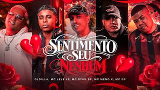 SENTIMENTO SEU NENHUM - Oldilla, MC Lele JP, MC Ryan SP, MC GP, MC Meno K