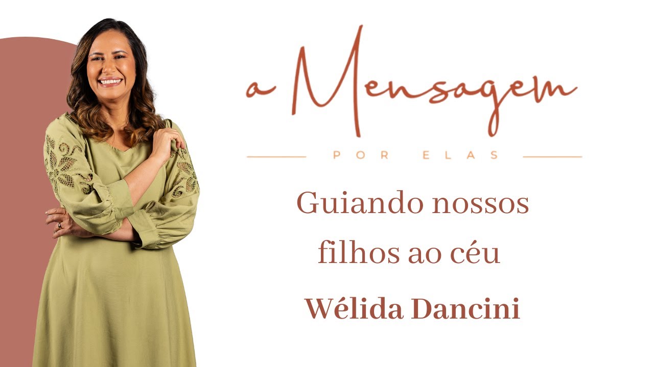 A MENSAGEM POR ELAS | Guiando nossos Filhos ao Céu - Wélida Dancini