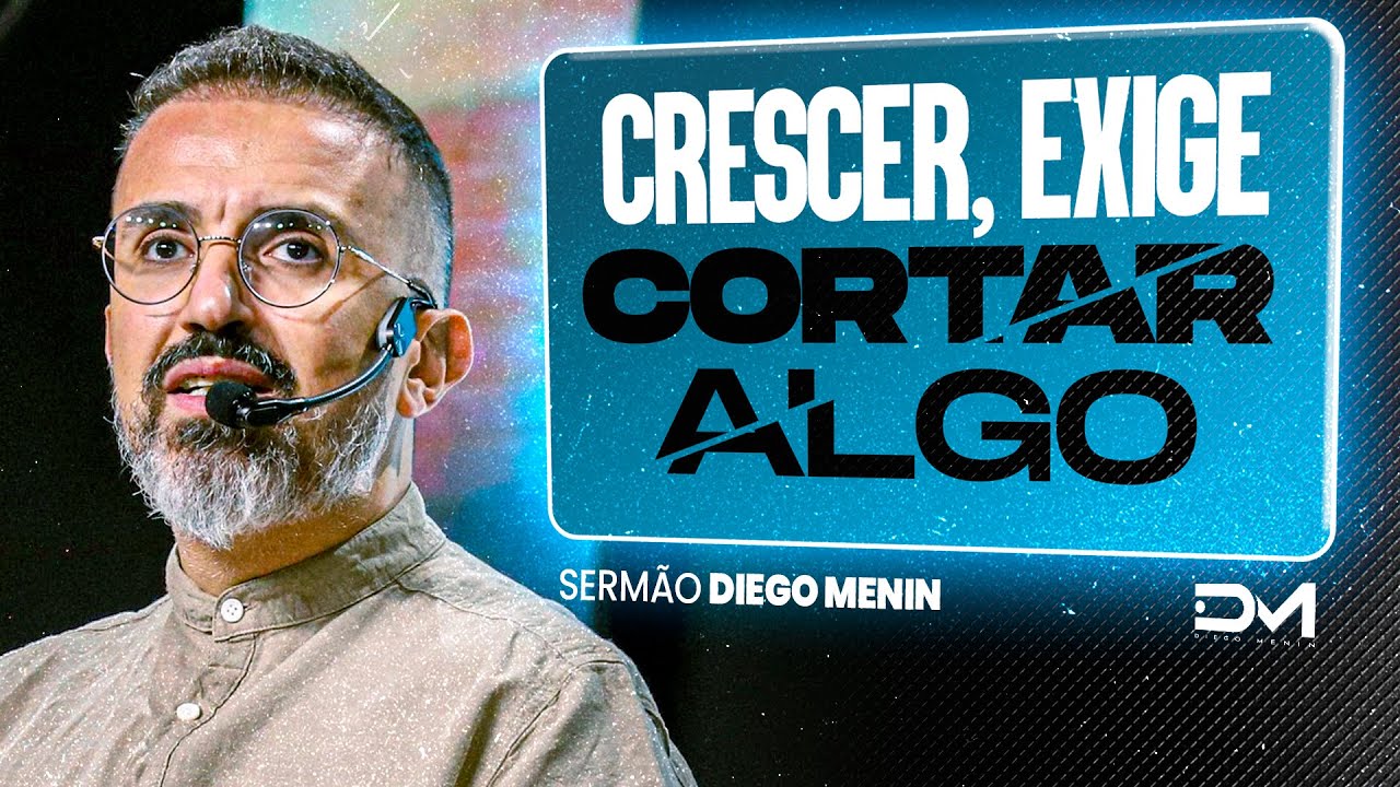 CRESCER, EXIGE CORTAR ALGO - #DIEGOMENIN | SERMÃO