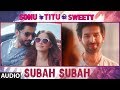 Subah Subah Full Audio Arijit Singh Prakriti Kakar Amaal Mallik Sonu Ke Titu Ki Sweety