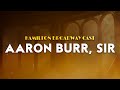 Hamilton Broadway Cast Aaron Burr Sir From Hamilton Broadway Musical Lyrics