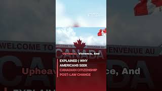 Canadian Citizenship For Americans: Explained | Why Americans Seek Canadian Citizenship Post-Law