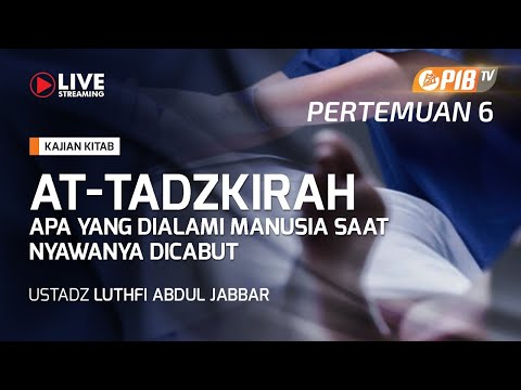 PIB TV | Kitab At Tadzkirah #6 | Yang Dialami Manusia Saat Nyawa Dicabut - Ust Luthfi Abdul Jabbar