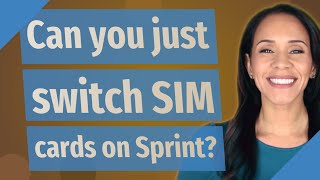 Can you just switch SIM cards on Sprint?