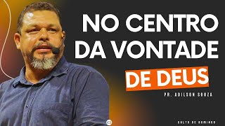 NO CENTRO DA VONTADE DE DEUS - PR. ADILSON SOUZA