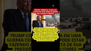 Trump Faz a Maior Aposta de Sua Presidência com Guerra Contra o Irã