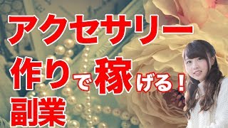 女性必見!!アクセサリー作りで稼ぐ方法!!「副業」初心者にオススメな情報を教えます。