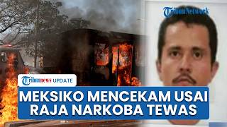 Rangkuman Kerusuhan Meksiko: Kartel Narkoba Ngamuk Bosnya Terbunuh, Api Berkobar di 6 Negara Bagian