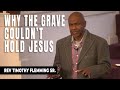 "Why The Grave Couldn't Hold Jesus" - Rev. Timothy Flemming Sr.