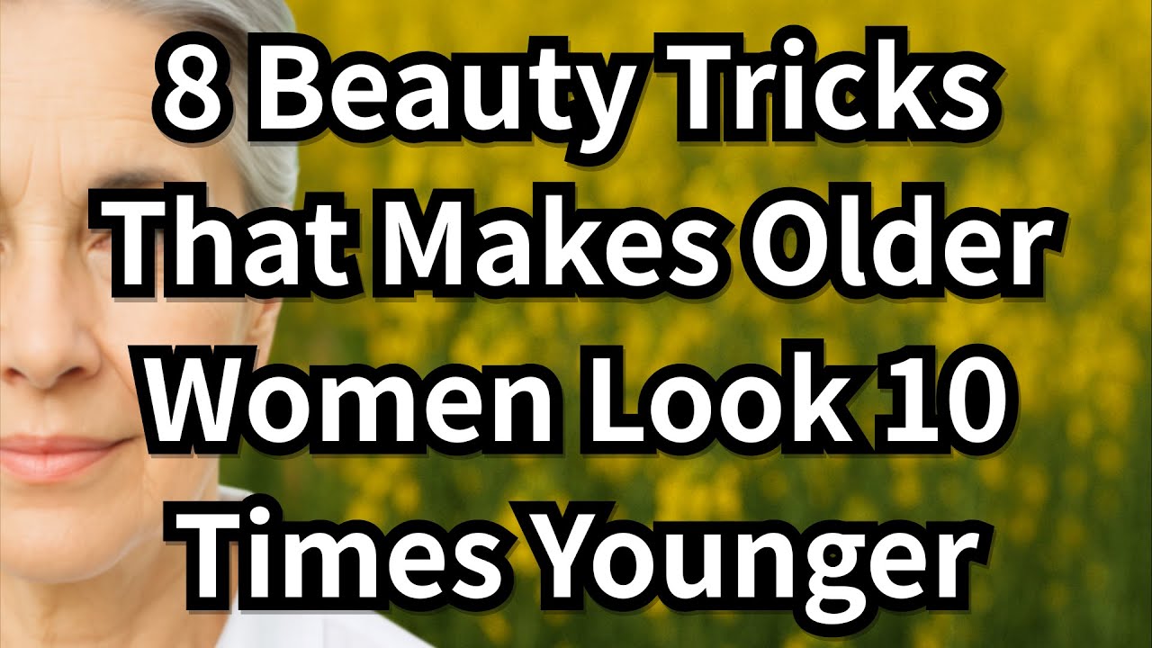 8 Beauty Tricks That Keep Older Women Looking Youthful
