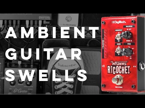 Ambient Guitar Swells with the Whammy Ricochet