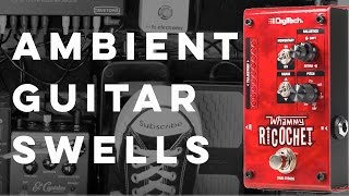 Ambient Guitar Swells with the Whammy Ricochet