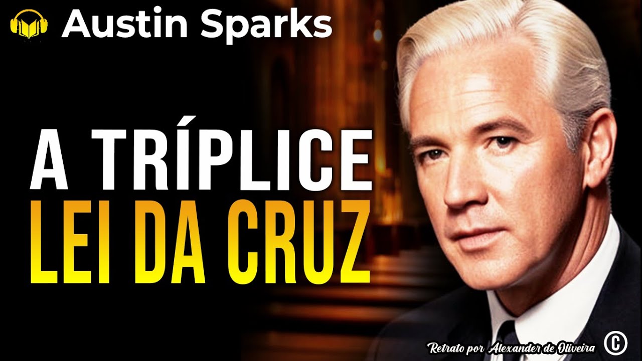 A TRÍPLICE LEI DA CRUZ | THEODORE AUSTIN SPARKS | Narração: Alexander de Oliveira