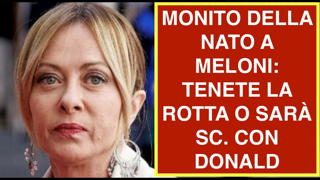 MONITO DELLA NATO A MELONI: TENETE LA ROTTA O SARÀ SC. CON DONALD