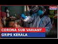 Kerala Reports COVID Variant JN.1 Case; Sub Variant Grips India | Corona Virus Latest Updates