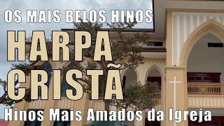 Os Hinos Mais Amados da Igreja - Lindos Hinos Evangélicos - HARPA CRISTÃ COMPLETA