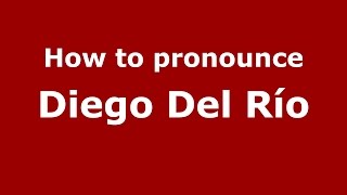 How to pronounce Diego Del Río