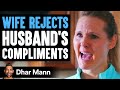 WIFE REJECTS Her Husband's Compliments, INSTANTLY REGRETS IT! | Dhar Mann