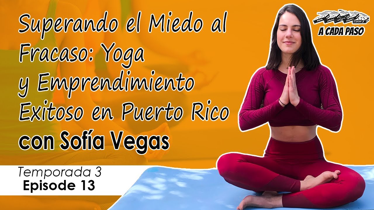 EP 13 T3: Superando el Miedo al Fracaso: Yoga y Emprendimiento Exitoso en Puerto Rico con Sofía Vegas | A Cada Paso | Gaby Alcala