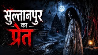 सुल्तानपुर का प्रेत | The Ghost of Sultanpur | Real Indian Horror Story in Hindi #horrorstories