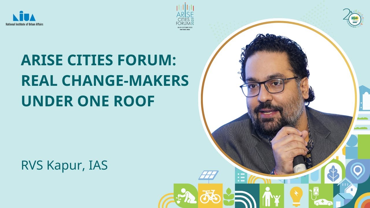 Policy Leaders & Practitioners Come Together at ARISE | RVS Kapur, IAS | ARISE Cities Forum 2025