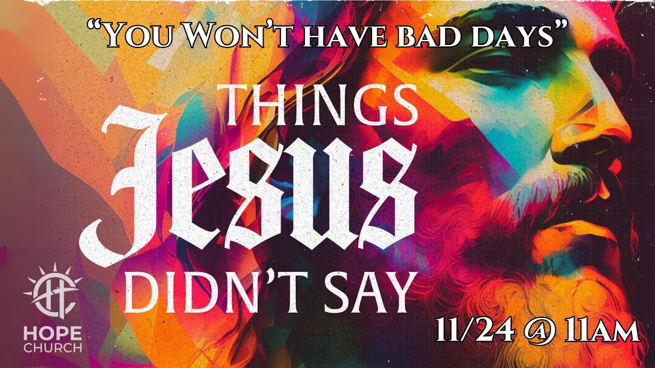 HOPE Church - November 24, 2024 - Things Jesus Didn't Say: "You Won't Have Bad Days."