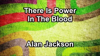 There Is Power In The Blood - Alan Jackson (Lyrics)